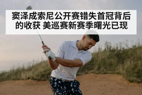 窦泽成索尼公开赛错失首冠背后的收获 美巡赛新赛季曙光已现