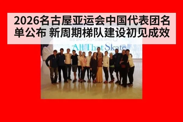 2026名古屋亚运会中国代表团名单公布 新周期梯队建设初见成效